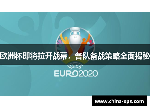 欧洲杯即将拉开战幕，各队备战策略全面揭秘